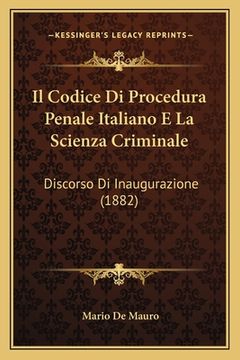 portada Il Codice Di Procedura Penale Italiano E La Scienza Criminale: Discorso Di Inaugurazione (1882) (in Italian)