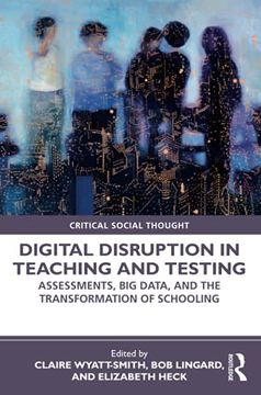 portada Digital Disruption in Teaching and Testing: Assessments, big Data, and the Transformation of Schooling (Critical Social Thought) (en Inglés)