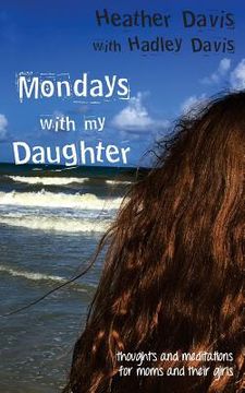 portada Mondays With My Daughter: Thoughts and Meditations for Moms and their Girls (en Inglés)