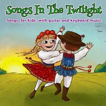 portada Songs in the Twilight: Songs for kids, with Guitar and Keyboard Music (in English)