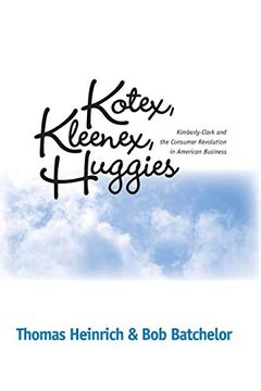 portada Kotex Kleenex Huggies: Kimberly-Clark & Consumer Revolution in (Historical Perspectives on Business Enterprise Series) (in English)