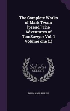 portada The Complete Works of Mark Twain [pseud.] The Adventures of TomSawyer Vol. 1 Volume one (1)