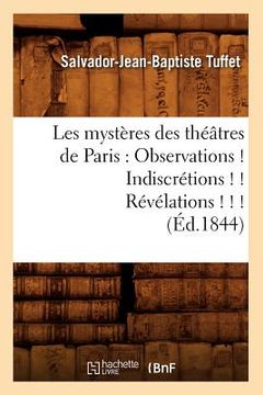 portada Les Mystères Des Théâtres de Paris: Observations ! Indiscrétions ! ! Révélations ! ! ! (Éd.1844) (en Francés)