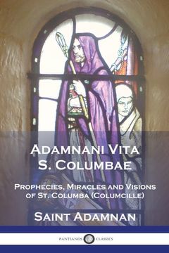 portada Adamnani Vita S. Columbae: Prophecies, Miracles and Visions of St. Columba (Columcille) First Abbot of Iona, AD. 563-597