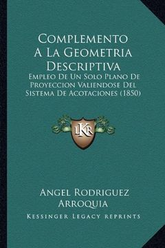 portada Complemento a la Geometria Descriptiva: Empleo de un Solo Plano de Proyeccion Valiendose del Sistema de Acotaciones (1850)