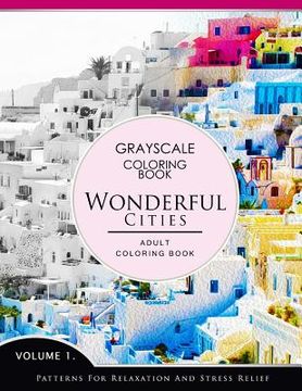 portada Wonderful Cities Volume 1: Grayscale coloring books for adults Relaxation (Adult Coloring Books Series, grayscale fantasy coloring books) (en Inglés)