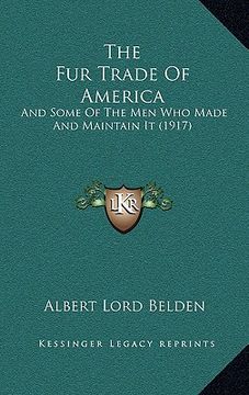 portada the fur trade of america: and some of the men who made and maintain it (1917) (en Inglés)