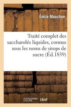 portada Traité Complet Des Saccharolés Liquides, Connus Sous Les Noms de Sirops de Sucre, de Mellites: Et d'Oxymellites (en Francés)