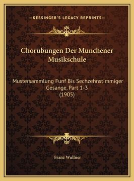 portada Chorubungen Der Munchener Musikschule: Mustersammlung Funf Bis Sechzehnstimmiger Gesange, Part 1-3 (1905) (in German)