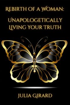 portada Rebirth of A Woman: Unapologetically Living Your Truth - Julia Girard (en Inglés)