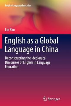 portada English as a Global Language in China: Deconstructing the Ideological Discourses of English in Language Education (en Inglés)