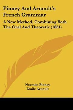 portada pinney and arnoult's french grammar: a new method, combining both the oral and theoretic (1861) (en Inglés)