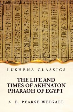 portada The Life and Times of Akhnaton Pharaoh of Egypt (en Inglés)