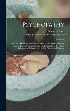 portada Psychopathy: or, Spirit Healing: a Series of Lessons on the Relations of the Spirit to Its Own Organism, and the Interrelation of H (en Inglés)