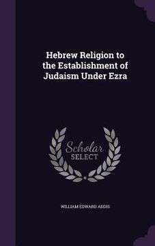 portada Hebrew Religion to the Establishment of Judaism Under Ezra (en Inglés)