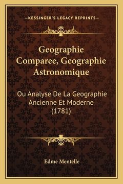 portada Geographie Comparee, Geographie Astronomique: Ou Analyse De La Geographie Ancienne Et Moderne (1781) (en Francés)