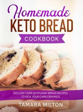 portada Homemade Keto Bread Cookbook: 100 Low-Carb Ketogenic Bread Recipes to Kick your Carb Cravings.