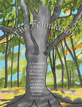 portada The Foundation: by Artist Tricia Jacobs: A Devotional Collection of Black and White Images; To Draw, Color, and Inspire your Worship. (in English)