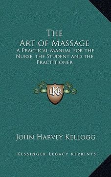 portada the art of massage: a practical manual for the nurse, the student and the practitioner (en Inglés)