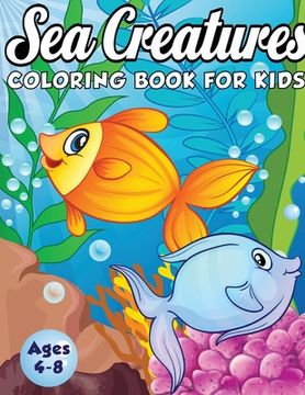 portada Sea Creatures Coloring Book for Kids Ages 4-8: A Magical Coloring Book Based in The Ocean! (Boys and Girls Coloring Book) (en Inglés)