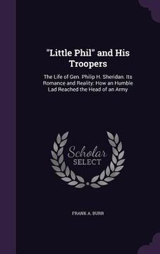 portada "Little Phil" and His Troopers: The Life of Gen. Philip H. Sheridan. Its Romance and Reality: How an Humble Lad Reached the Head of an Army (en Inglés)