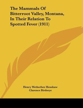 portada the mammals of bitterroot valley, montana, in their relation to spotted fever (1911) (en Inglés)