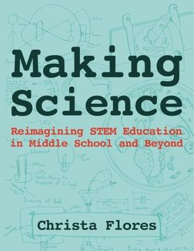 portada Making Science: Reimagining STEM Education in Middle School and Beyond
