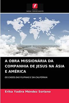 portada A Obra Missionária da Companhia de Jesus na Ásia e América: Os Casos das Filipinas e da Califórnia (in Portuguese)