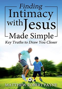 portada Finding Intimacy With Jesus Made Simple: Key Truths to Draw you Closer (en Inglés)