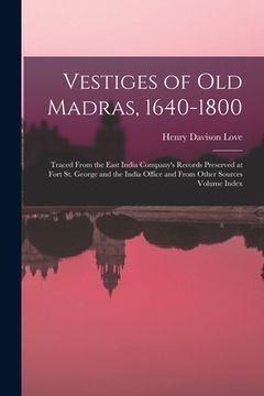 portada Vestiges of Old Madras, 1640-1800: Traced From the East India Company's Records Preserved at Fort St. George and the India Office and From Other Sourc (en Inglés)