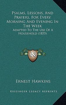 portada psalms, lessons, and prayers, for every morning and evening in the week: adapted to the use of a household (1855) (en Inglés)