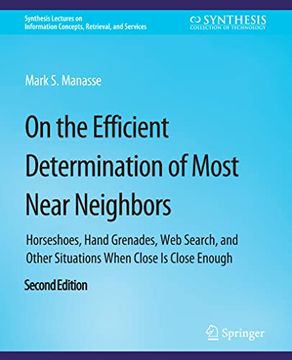portada On the Efficient Determination of Most Near Neighbors: Horseshoes, Hand Grenades, Web Search and Other Situations When Close Is Close Enough, Second E (en Inglés)
