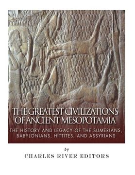 portada The Greatest Civilizations of Ancient Mesopotamia: The History and Legacy of the Sumerians, Babylonians, Hittites, and Assyrians (en Inglés)
