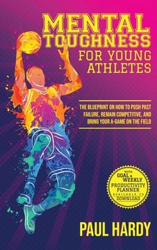 portada Mental Toughness for Young Athletes: The Blueprint on how to Push Past Failure, Remain Competitive, and Bring Your A-Game on the Field (en Inglés)