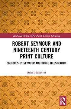 portada Robert Seymour and Nineteenth-Century Print Culture: Sketches by Seymour and Comic Illustration (Routledge Studies in Nineteenth Century Literature) (in English)