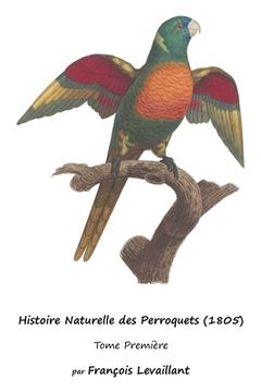 portada Histoire Naturelle des Perroquets (1805): Tome Première (in French)