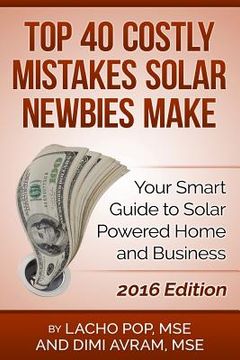 portada Top 40 Costly Mistakes Solar Newbies Make: Your Smart Guide to Solar Powered Home and Business (en Inglés)