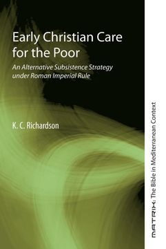portada Early Christian Care for the Poor: An Alternative Subsistence Strategy Under Roman Imperial Rule (Matrix: The Bible in Mediterranean Context) (en Inglés)