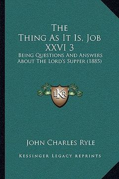 portada the thing as it is, job xxvi 3: being questions and answers about the lord's supper (1885) (in English)