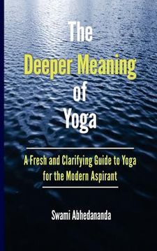 portada The Deeper Meaning of Yoga: A Fresh and Clarifying Guide to Yoga for the Modern Aspirant (in English)