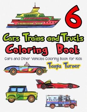 portada Cars, Trains and Trucks Coloring Book 6: Cars and Other Vehicles Coloring Book for Kids