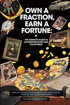 portada Own a Fraction, Earn a Fortune: The Complete Guide to Co-Investing in art and Collectibles: How to Generate High Returns From Collectibles Through. Accessing the Investments of the Ultra-Rich) (en Inglés)