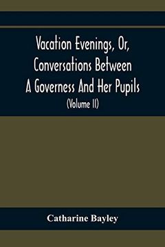 portada Vacation Evenings, or, Conversations Between a Governess and her Pupils: With the Addition of a Visitor From Eton: Being a Series of Original Poems,. From Various Authors, Ancient and Modern, 