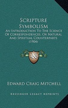 portada scripture symbolism: an introduction to the science of correspondences, or natural and spiritual counterparts (1904) (en Inglés)