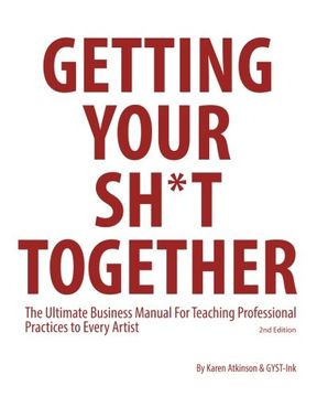 portada Getting Your Sh*T Together: The Ultimate Business Manual for Teaching Professional Practices to Every Artist 