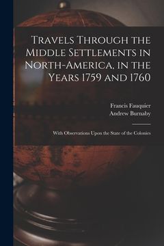 portada Travels Through the Middle Settlements in North-America, in the Years 1759 and 1760: With Observations Upon the State of the Colonies (en Inglés)