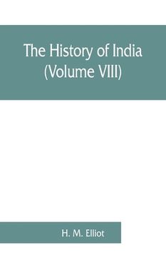portada The history of India: as told by its own historians. The Muhammadan period (Volume VIII)