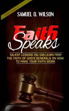 portada Faith Speaks: Salient lessons you can learn from the faith of God's Generals on how to make your faith work