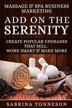 portada Massage & Spa Business - Add on the Serenity: Create Popular Upgrades That Sell. Work Smart & Make More Money (in English)