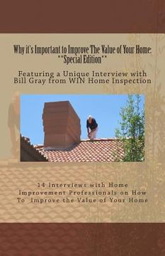 portada Why it's Important to Improve The Value of Your Home: **Special Edition**: Featuring a Unique Interview with Bill Gray from WIN Home Inspection (en Inglés)